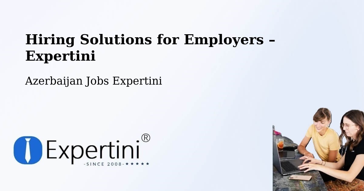 Hiring Solutions for Employers in Mincivan - Mincivan, Azerbaijan Jobs Expertini
